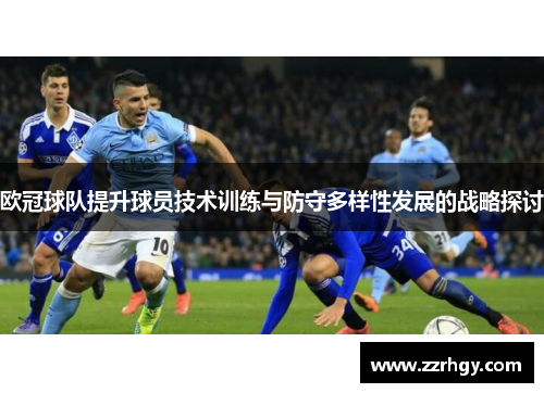 欧冠球队提升球员技术训练与防守多样性发展的战略探讨